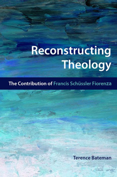 Reconstructing Theology: The Contribution of Francis Schussler Fiorenza