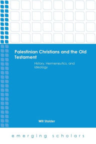 Title: Palestinian Christians and the Old Testament: History, Hermeneutics, and Ideology, Author: Will Stalder