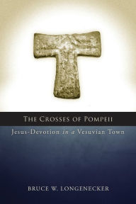 Title: The Crosses of Pompeii: Jesus-Devotion in a Vesuvian Town, Author: Bruce W. Longenecker