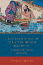 A Textual History of Christian-Muslim Relations: Seventh-Fifteenth Centuries