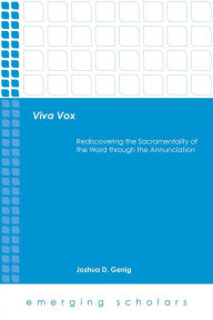 Title: Viva Vox: Rediscovering the Sacramentality of the Word through the Annunciation, Author: Joshua D. Genig