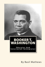 Title: Booker T. Washington: Educator And Interracial Interpreter, Author: Basil Mathews