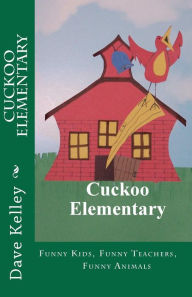 Title: Cuckoo Elementary: Funny Kids, Funny Teachers, Funny Animals, Author: Dave Kelley