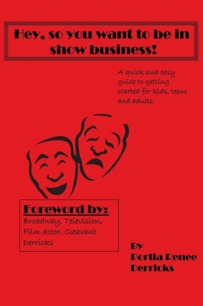 Hey,So You Want To Be In Show Business: (UPDATED 2014) a quick and easy guide to getting started for kids,teens and adults
