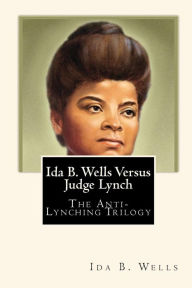 Title: Ida B. Wells Versus Judge Lynch: The Anti-Lynching Trilogy, Author: Joe Henry Mitchell