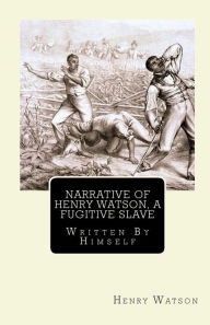 Title: Narrative of Henry Watson, A Fugitive Slave: Written By Himself, Author: Henry Watson