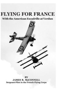 Title: Flying For France: With the American Escadrille at Verdun, Author: James R McConnell