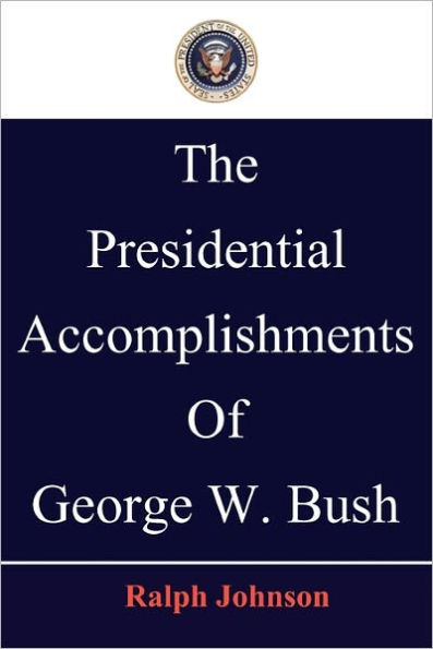 The Presidential Accomplishments Of George W. Bush