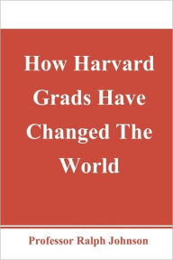 Title: How Harvard Grads Have Changed The World, Author: Ralph Johnson