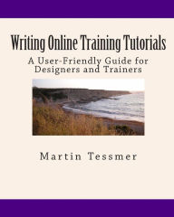 Title: Writing Online Training Tutorials: A User-Friendly Guide for Designers and Trainers, Author: Martin Tessmer