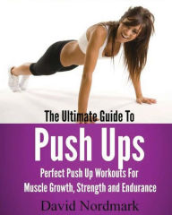 Title: The Ultimate Guide To Pushups: For beginners to advanced athletes, over 65 pushup variations to help you build a stronger, more confident you!, Author: Jamie Reynolds