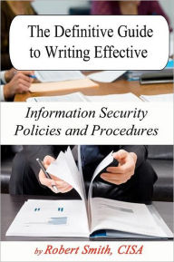 Title: The Definitive Guide to Writing Effective Information Security Policies and Procedures, Author: CISA Robert Smith
