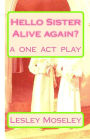 Hello Sister - Alive Again?: Remember who I am? A ONE ACT PLAY
