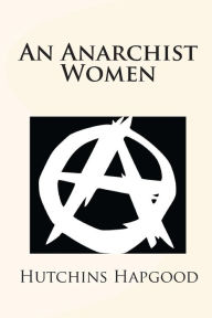 Title: An Anarchist Women, Author: Hutchins Hapgood