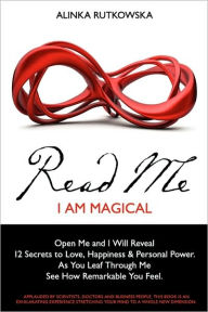 Title: Read Me - I Am Magical: Open Me and I Will Reveal 12 Secrets to Love, Happiness & Personal Power. As You Leaf Through Me See How Remarkable You Feel, Author: Alinka Rutkowska
