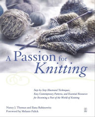 Title: A Passion for Knitting: Step-by-Step Illustrated Techniques, Easy Contemporary Patterns, and Essential Resources for Becoming Part of the World of Knitting, Author: Nancy J. Thomas