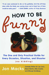Title: How to Be Funny: The One and Only Practical Guide for Every Occasion, Situation, and Disaster (no kidding), Author: Jon Macks