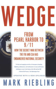Title: Wedge: From Pearl Harbor to 9/11: How the Secret War between the FBI and CIA Has Endangered National Security, Author: Mark Riebling