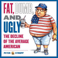 Title: Fat, Dumb, and Ugly: The Decline of the Average American, Author: Peter Strupp