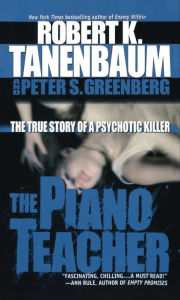 Title: The Piano Teacher: The True Story of a Psychotic Killer, Author: Robert K. Tanenbaum