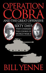 Title: Operation Cobra and the Great Offensive: Sixty Days That Changed the Course of World War II, Author: Bill Yenne