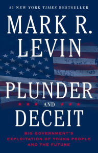 Title: Plunder and Deceit: Big Government's Exploitation of Young People and the Future, Author: Mark R. Levin