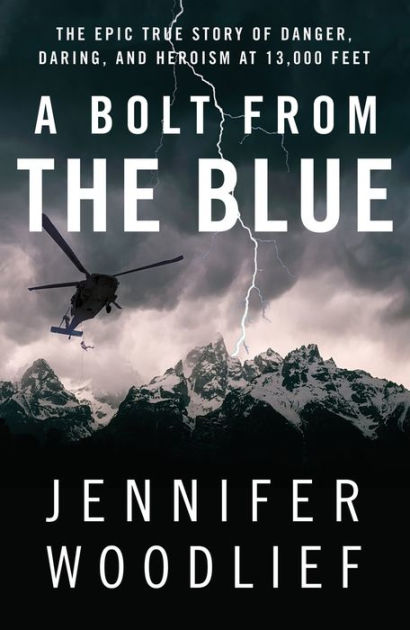 A Bolt from the Blue: The Epic True Story of Danger, Daring, and Heroism at  13,000 Feet by Jennifer Woodlief, Paperback