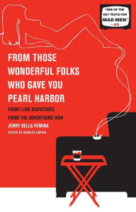 Title: From Those Wonderful Folks Who Gave You Pearl Harbor: Front-Line Dispatches from the Advertising War, Author: Jerry Della Femina