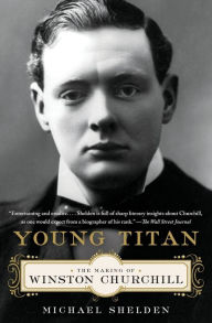 Title: Young Titan: The Making of Winston Churchill, Author: Michael Shelden