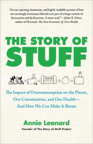 Title: The Story of Stuff: The Impact of Overconsumption on the Planet, Our Communities, and Our Health-And How We Can Make It Better, Author: Annie Leonard