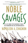 Noble Savages: My Life Among Two Dangerous Tribes -- the Yanomamo and the Anthropologists