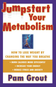 Title: Jumpstart Your Metabolism: How To Lose Weight By Changing The Way You Breathe, Author: Pam Grout