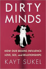 Dirty Minds: How Our Brains Influence Love, Sex, and Relationships