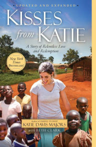 Title: Kisses from Katie: A Story of Relentless Love and Redemption, Author: Katie Davis Majors