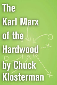 The Karl Marx of the Hardwood: An Essay from Chuck Klosterman IV