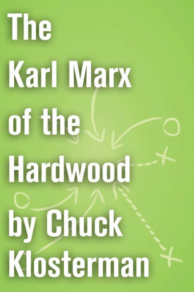 The Karl Marx of the Hardwood: An Essay from Chuck Klosterman IV