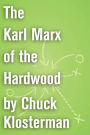 The Karl Marx of the Hardwood: An Essay from Chuck Klosterman IV