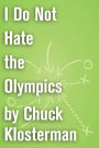 I Do Not Hate the Olympics: An Essay from Chuck Klosterman IV