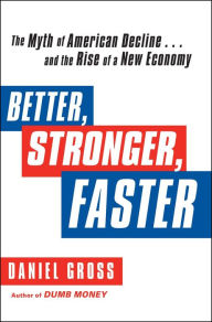 Title: Better, Stronger, Faster: The Myth of American Decline . . . and the Rise of a New Economy, Author: Daniel Gross