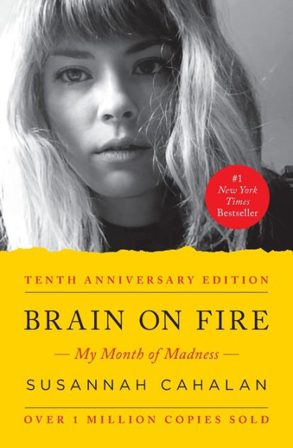 Brain on Fire (10th Anniversary Edition): My Month of Madness by Susannah  Cahalan, Paperback Barnes  Noble®