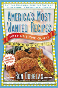 Title: America's Most Wanted Recipes Without the Guilt: Cut the Calories, Keep the Taste of Your Favorite Restaurant Dishes, Author: Ron Douglas