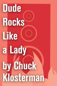 Dude Rocks Like a Lady: An Essay from Chuck Klosterman IV