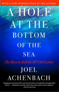 Title: A Hole at the Bottom of the Sea: The Race to Kill the BP Oil Gusher, Author: Joel Achenbach