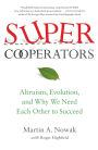 SuperCooperators: Altruism, Evolution, and Why We Need Each Other to Succeed