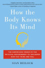 How the Body Knows Its Mind: The Surprising Power of the Physical Environment to Influence How You Think and Feel