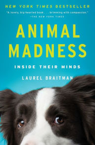 Title: Animal Madness: Inside Their Minds, Author: Laurel Braitman