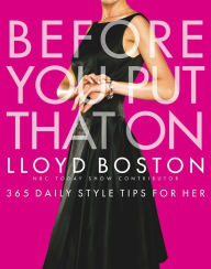 Title: Before You Put That On: 365 Daily Style Tips for Her, Author: Lloyd Boston