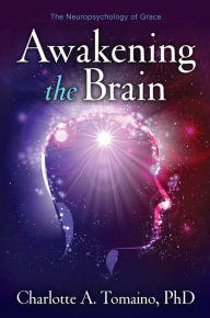 Title: Awakening the Brain: The Neuropsychology of Grace, Author: Charlotte A. Tomaino Ph.D.