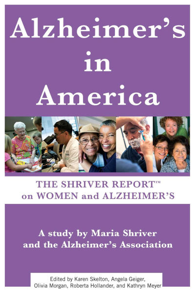 The Shriver Report: A Woman's Nation Takes On Alzheimer's: A Groundbreaking Look At This Mind-Blowing Disease And Its Effect On Women As Patients, Caregivers, And Advocates