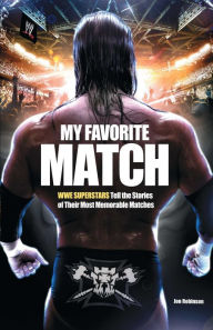 Title: My Favorite Match: WWE Superstars Tell the Stories of Their Most Memorable Matches, Author: Jon Robinson